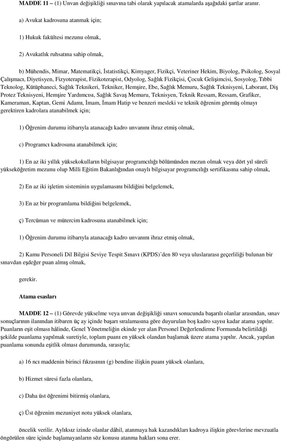 Psikolog, Sosyal ÇalıĢmacı, Diyetisyen, Fizyoterapist, Fizikoterapist, Odyolog, Sağlık Fizikçisi, Çocuk GeliĢimcisi, Sosyolog, Tıbbi Teknolog, Kütüphaneci, Sağlık Teknikeri, Tekniker, HemĢire, Ebe,