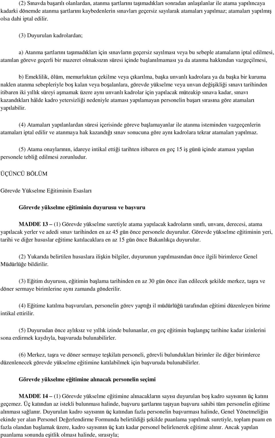 (3) Duyurulan kadrolardan; a) Atanma Ģartlarını taģımadıkları için sınavların geçersiz sayılması veya bu sebeple atamaların iptal edilmesi, atanılan göreve geçerli bir mazeret olmaksızın süresi