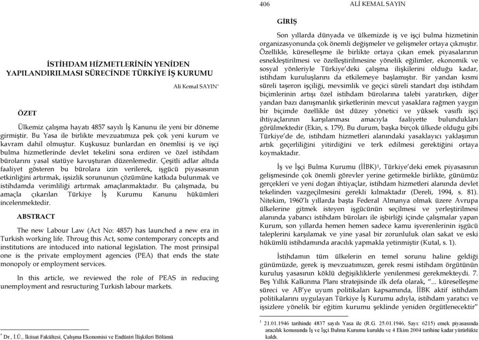 Kuşkusuz bunlardan en önemlisi iş ve işçi bulma hizmetlerinde devlet tekelini sona erdiren ve özel istihdam bürolarını yasal statüye kavuşturan düzenlemedir.