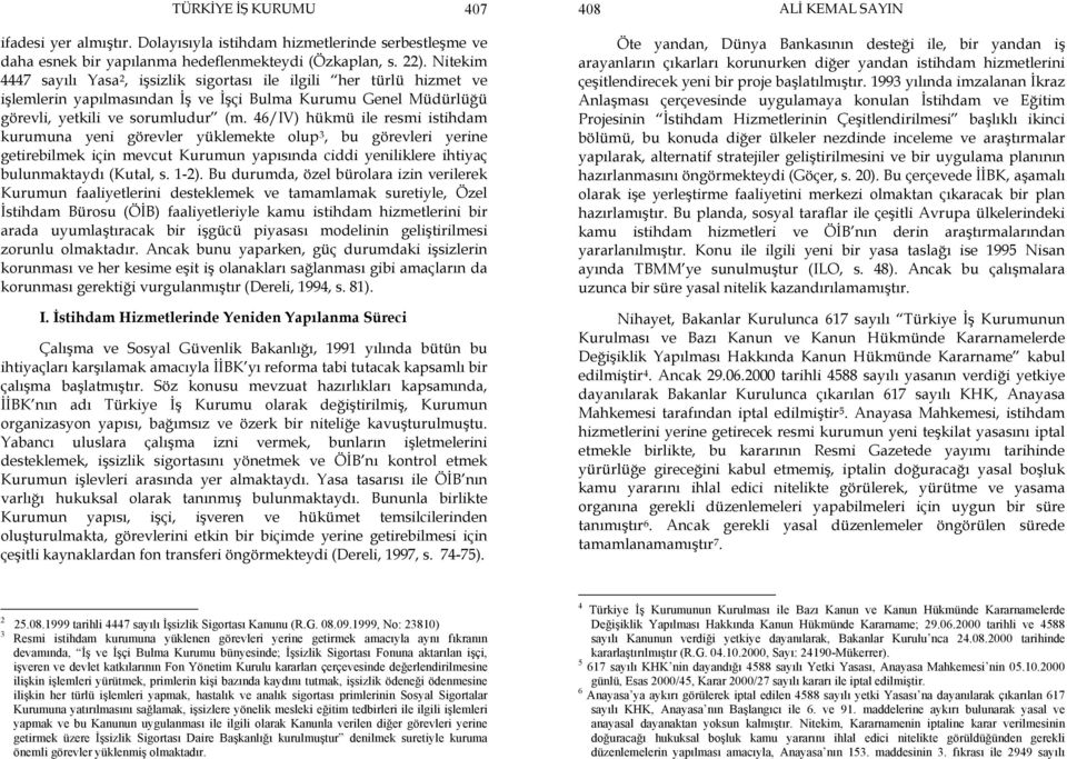 46/IV) hükmü ile resmi istihdam kurumuna yeni görevler yüklemekte olup 3, bu görevleri yerine getirebilmek için mevcut Kurumun yapısında ciddi yeniliklere ihtiyaç bulunmaktaydı (Kutal, s. 1-2).