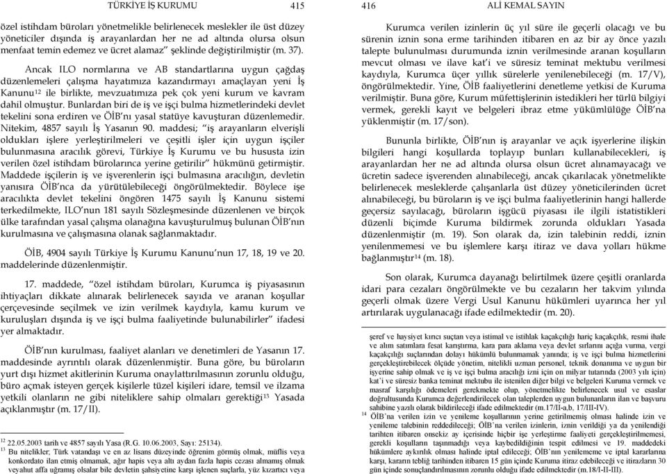 Ancak ILO normlarına ve AB standartlarına uygun çağdaş düzenlemeleri çalışma hayatımıza kazandırmayı amaçlayan yeni İş Kanunu 12 ile birlikte, mevzuatımıza pek çok yeni kurum ve kavram dahil olmuştur.