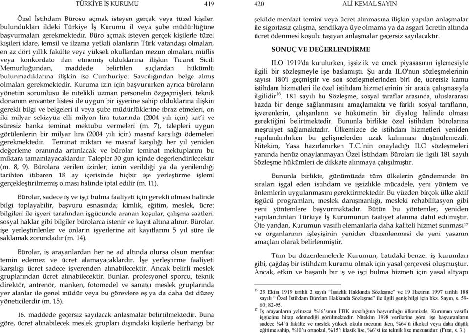 konkordato ilan etmemiş olduklarına ilişkin Ticaret Sicili Memurluğundan, maddede belirtilen suçlardan hükümlü bulunmadıklarına ilişkin ise Cumhuriyet Savcılığından belge almış olmaları gerekmektedir.