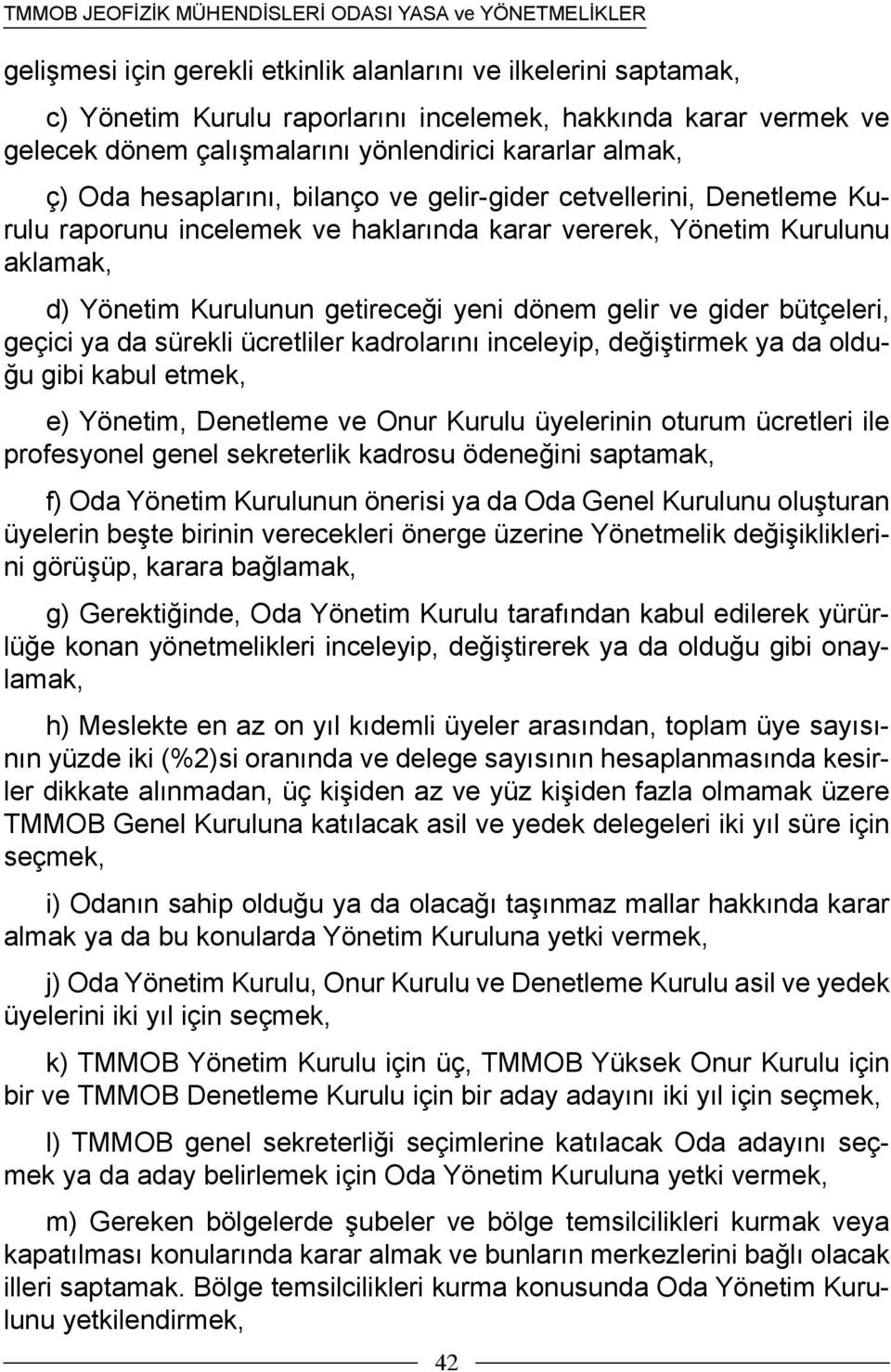 bütçeleri, geçici ya da sürekli ücretliler kadrolarını inceleyip, değiştirmek ya da olduğu gibi kabul etmek, e) Yönetim, Denetleme ve Onur Kurulu üyelerinin oturum ücretleri ile profesyonel genel