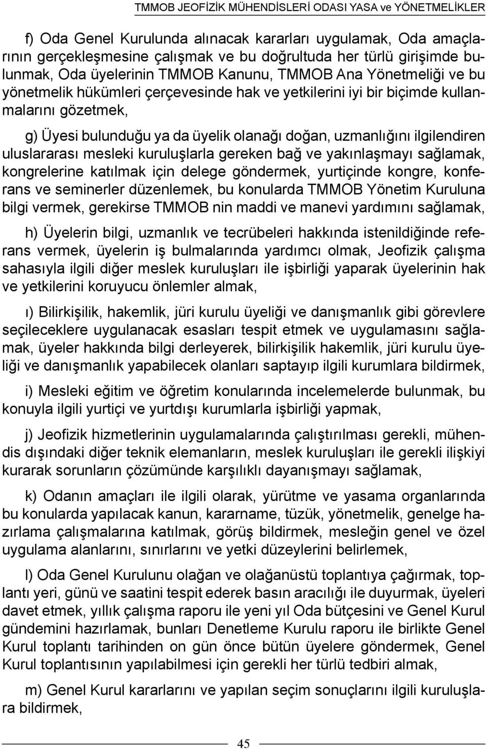 gereken bağ ve yakınlaşmayı sağlamak, kongrelerine katılmak için delege göndermek, yurtiçinde kongre, konferans ve seminerler düzenlemek, bu konularda TMMOB Yönetim Kuruluna bilgi vermek, gerekirse