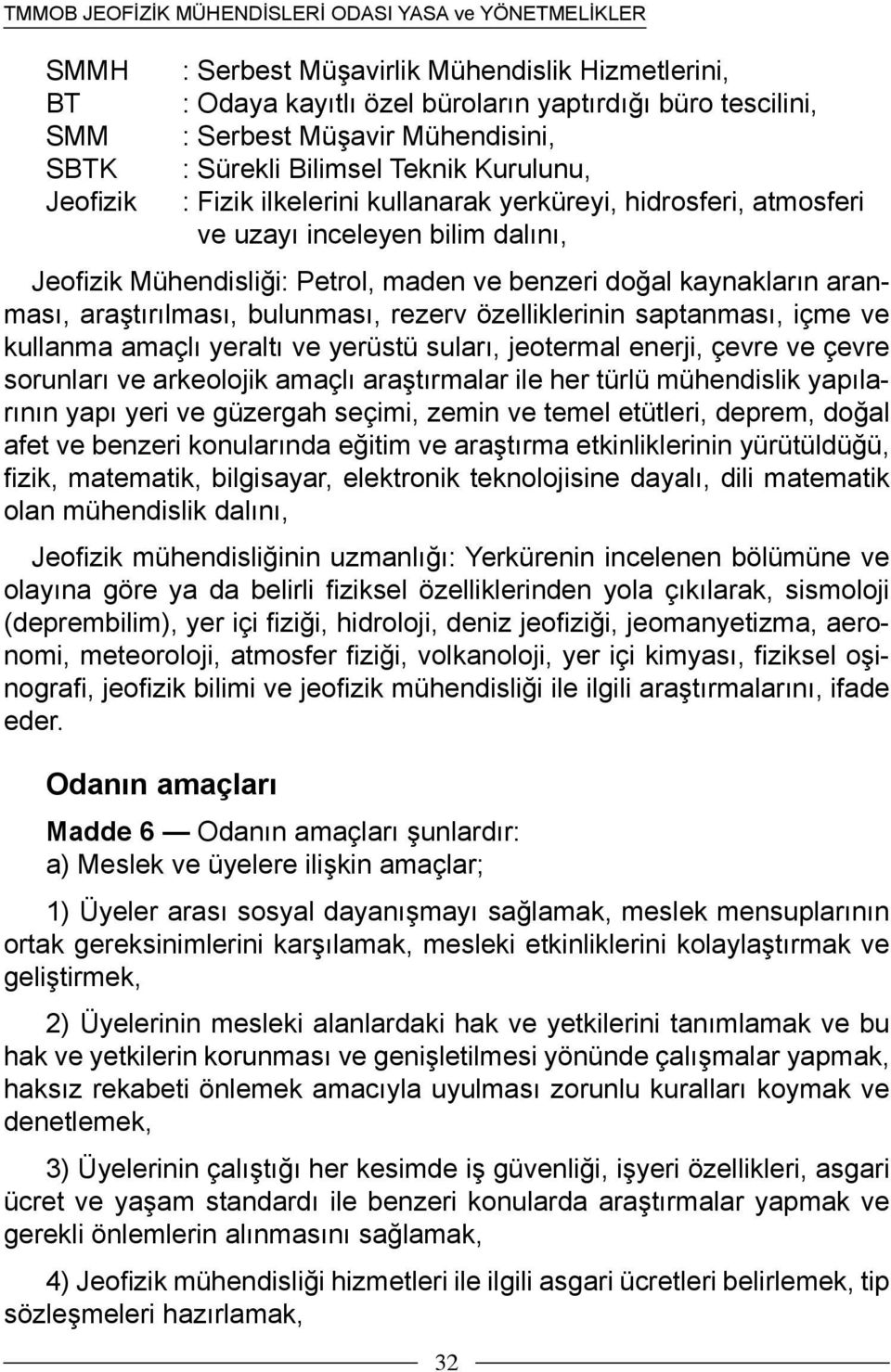 rezerv özelliklerinin saptanması, içme ve kullanma amaçlı yeraltı ve yerüstü suları, jeotermal enerji, çevre ve çevre sorunları ve arkeolojik amaçlı araştırmalar ile her türlü mühendislik yapılarının