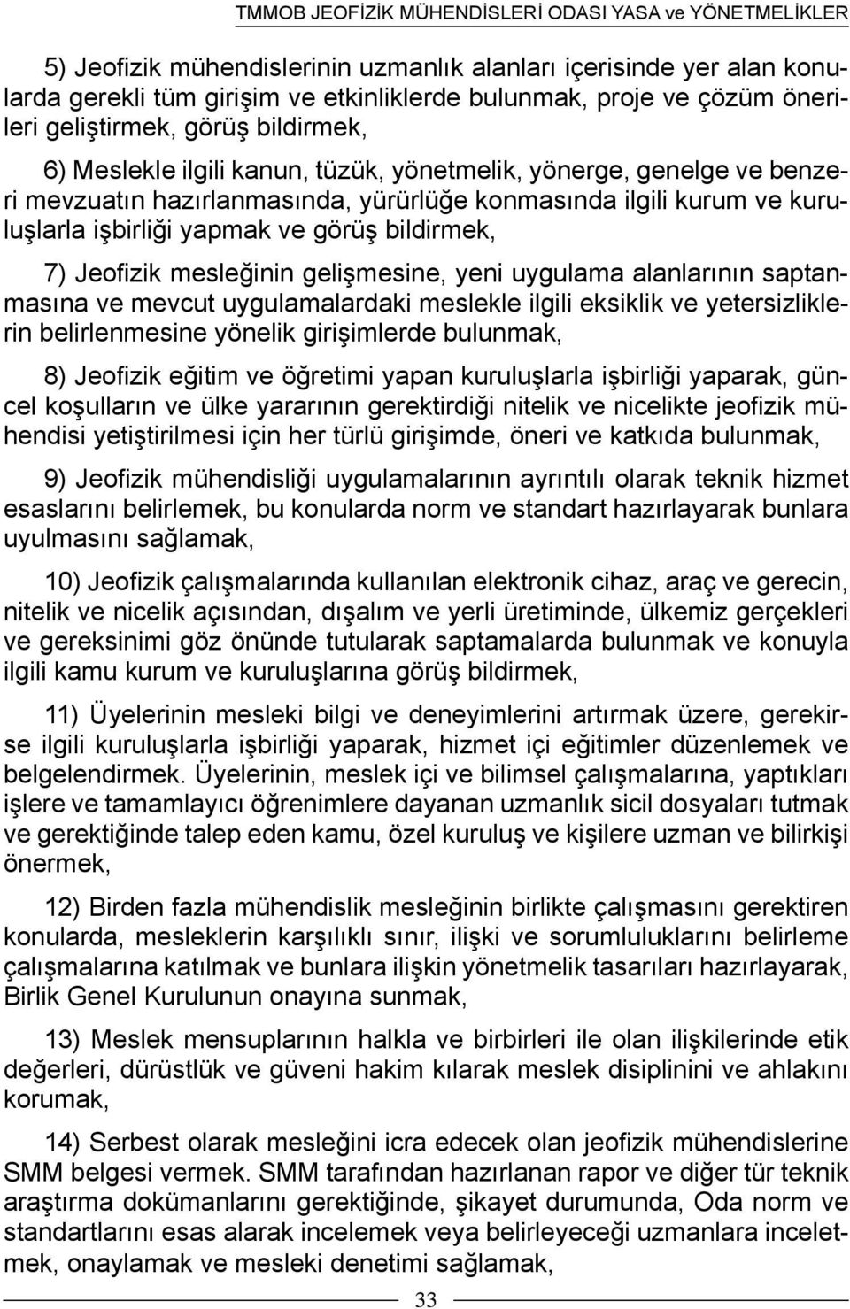 gelişmesine, yeni uygulama alanlarının saptanmasına ve mevcut uygulamalardaki meslekle ilgili eksiklik ve yetersizliklerin belirlenmesine yönelik girişimlerde bulunmak, 8) Jeofizik eğitim ve öğretimi