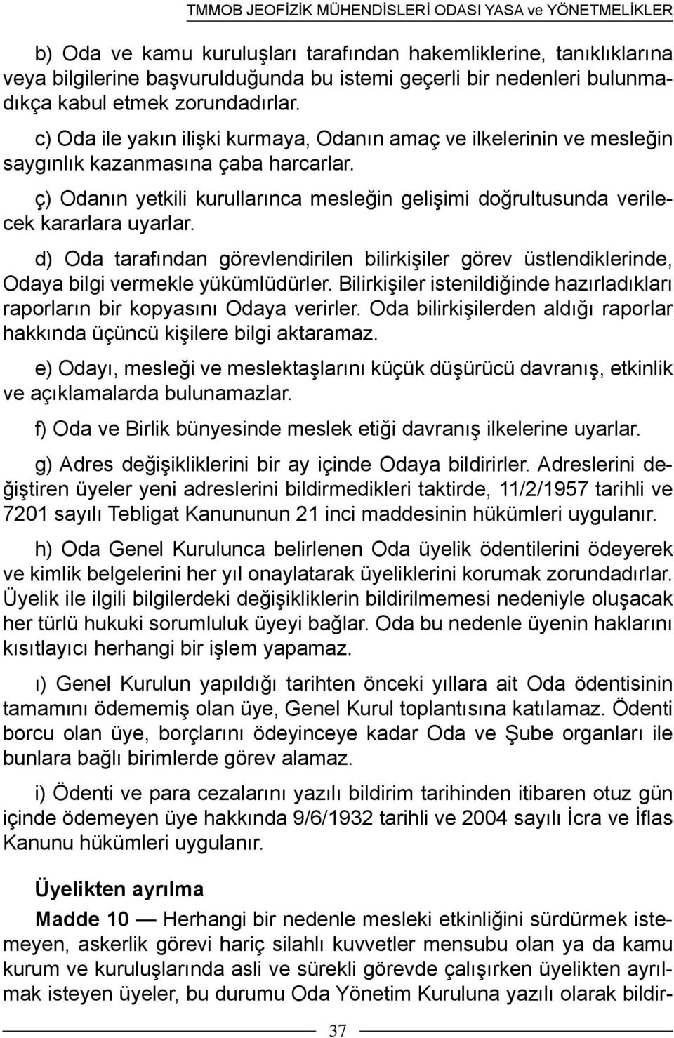 ç) Odanın yetkili kurullarınca mesleğin gelişimi doğrultusunda verilecek kararlara uyarlar. d) Oda tarafından görevlendirilen bilirkişiler görev üstlendiklerinde, Odaya bilgi vermekle yükümlüdürler.