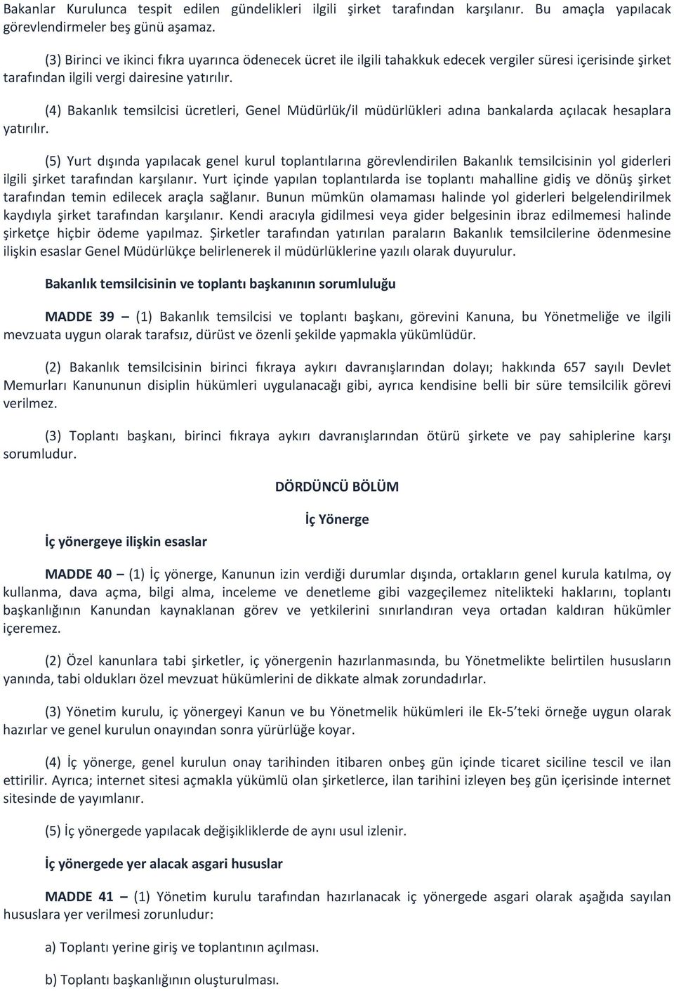 (4) Bakanlık temsilcisi ücretleri, Genel Müdürlük/il müdürlükleri adına bankalarda açılacak hesaplara yatırılır.