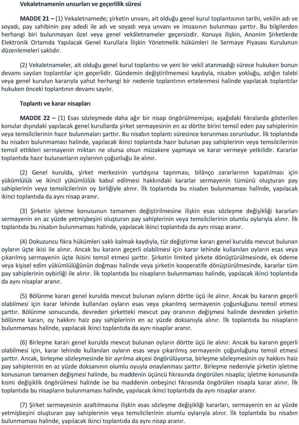 Konuya ilişkin, Anonim Şirketlerde Elektronik Ortamda Yapılacak Genel Kurullara İlişkin Yönetmelik hükümleri ile Sermaye Piyasası Kurulunun düzenlemeleri saklıdır.