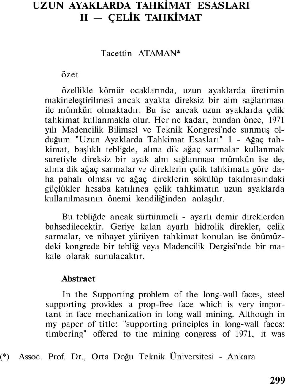 Her ne kadar, bundan önce, 1971 yılı Madencilik Bilimsel ve Teknik Kongresi'nde sunmuş olduğum "Uzun Ayaklarda Tahkimat Esasları" 1 - Ağaç tahkimat, başlıklı tebliğde, alına dik ağaç sarmalar