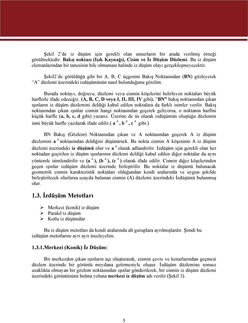 Şekil2 de görüldüğü gibi bir A, B, C üçgenini Bakış Noktasından (BN) gözleyerek A düzlemi üzerindeki izdüşümünün nasıl bulunduğunu görelim.