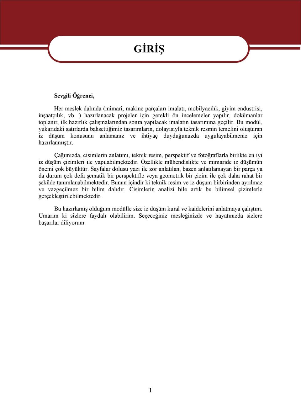 Bu modül, yukarıdaki satırlarda bahsettiğimiz tasarımların, dolayısıyla teknik resmin temelini oluşturan iz düşüm konusunu anlamanız ve ihtiyaç duyduğunuzda uygulayabilmeniz için hazırlanmıştır.