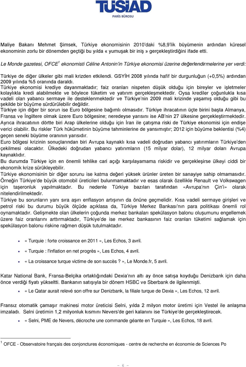 GSYİH 2008 yılında hafif bir durgunluğun (+0,5%) ardından 2009 yılında %5 oranında daraldı.