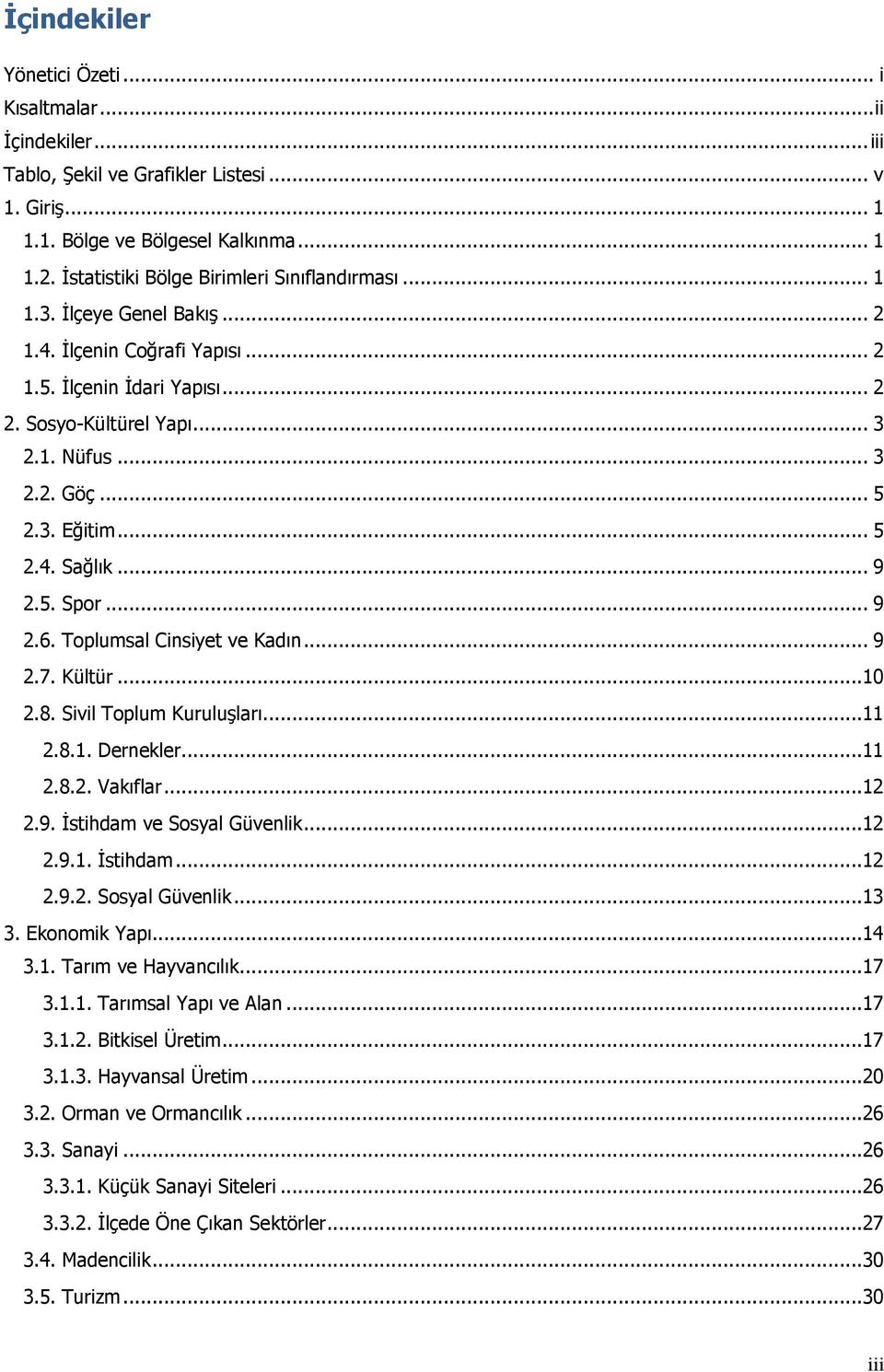 3. Eğitim... 5 2.4. Sağlık... 9 2.5. Spor... 9 2.6. Toplumsal Cinsiyet ve Kadın... 9 2.7. Kültür...10 2.8. Sivil Toplum Kuruluşları...11 2.8.1. Dernekler...11 2.8.2. Vakıflar...12 2.9. İstihdam ve Sosyal Güvenlik.