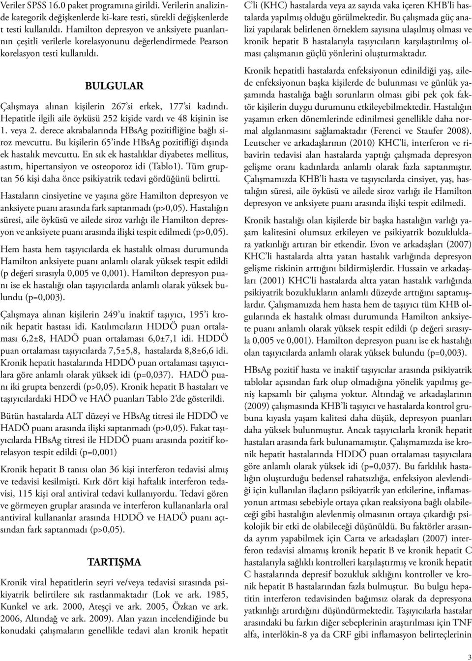 Hepatitle ilgili aile öyküsü 252 kişide vardı ve 48 kişinin ise 1. veya 2. derece akrabalarında HBsAg pozitifliğine bağlı siroz mevcuttu.