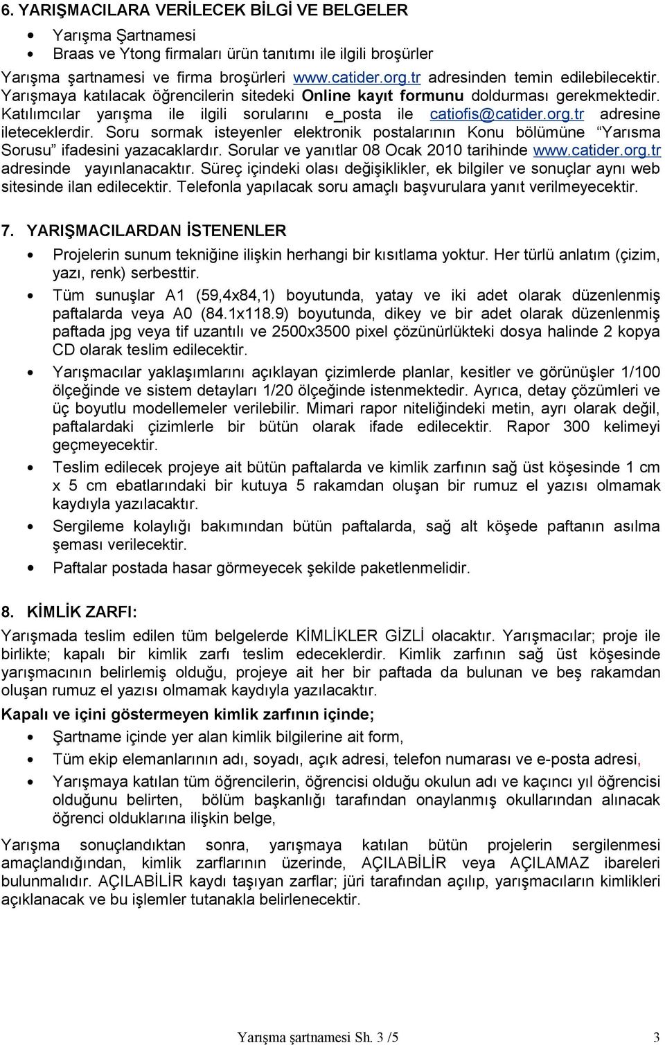 org.tr adresine ileteceklerdir. Soru sormak isteyenler elektronik postalarının Konu bölümüne Yarısma Sorusu ifadesini yazacaklardır. Sorular ve yanıtlar 08 Ocak 2010 tarihinde www.catider.org.tr adresinde yayınlanacaktır.