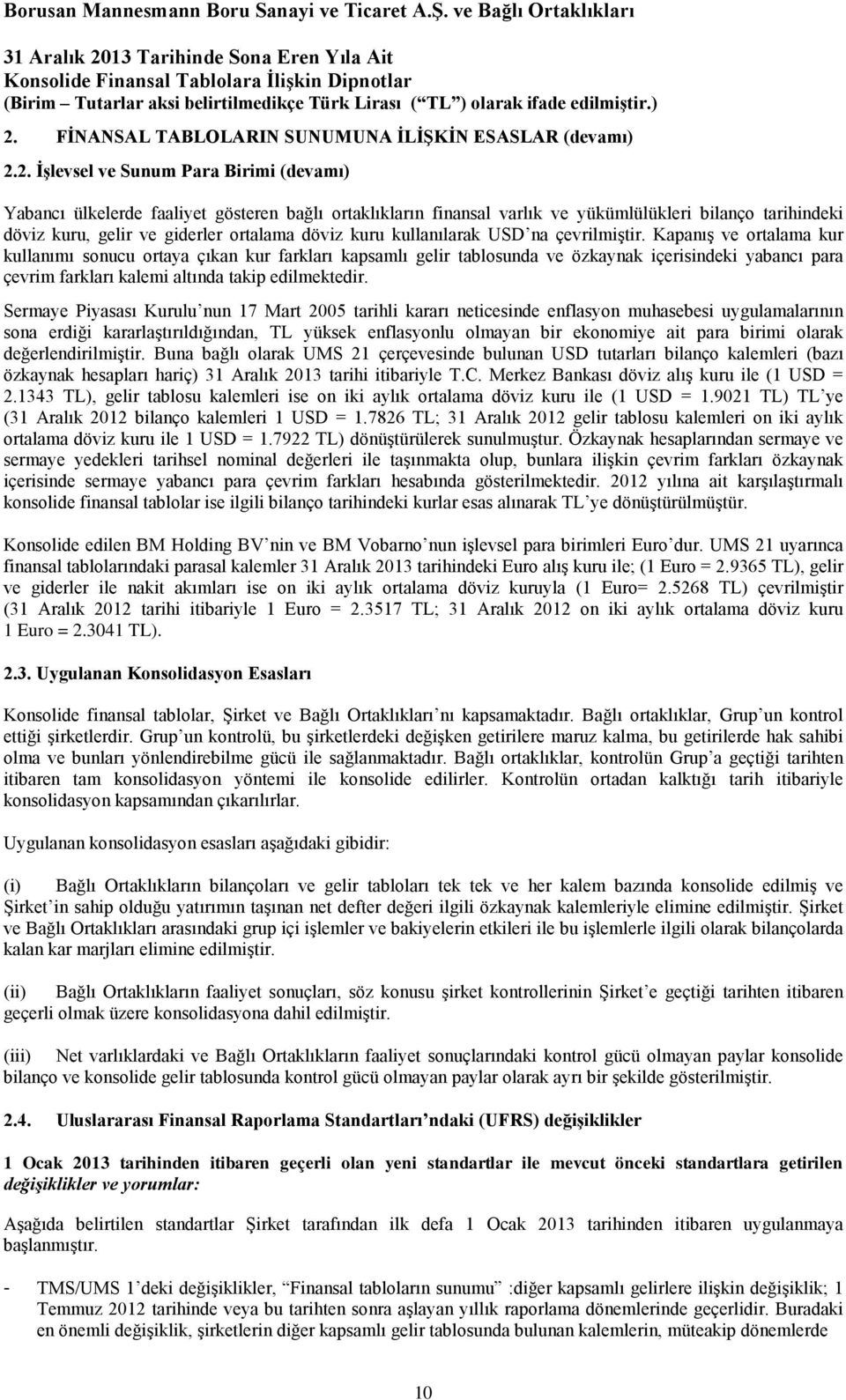 Kapanış ve ortalama kur kullanımı sonucu ortaya çıkan kur farkları kapsamlı gelir tablosunda ve özkaynak içerisindeki yabancı para çevrim farkları kalemi altında takip edilmektedir.