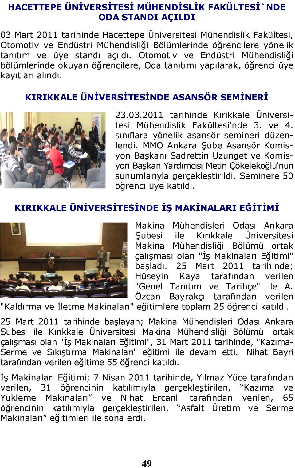 KIRIKKALE ÜNİVERSİTESİNDE ASANSÖR SEMİNERİ 23.03.2011 tarihinde Kırıkkale Üniversitesi Mühendislik Fakültesi nde 3. ve 4. sınıflara yönelik asansör semineri düzenlendi.