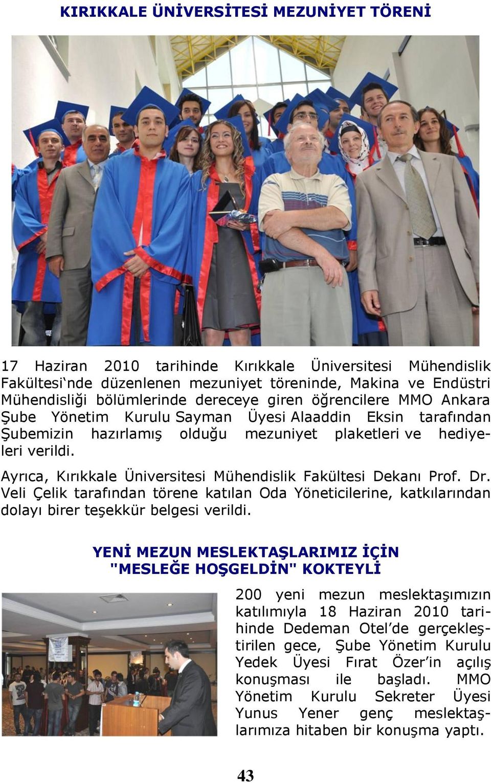 Ayrıca, Kırıkkale Üniversitesi Mühendislik Fakültesi Dekanı Prof. Dr. Veli Çelik tarafından törene katılan Oda Yöneticilerine, katkılarından dolayı birer teşekkür belgesi verildi.