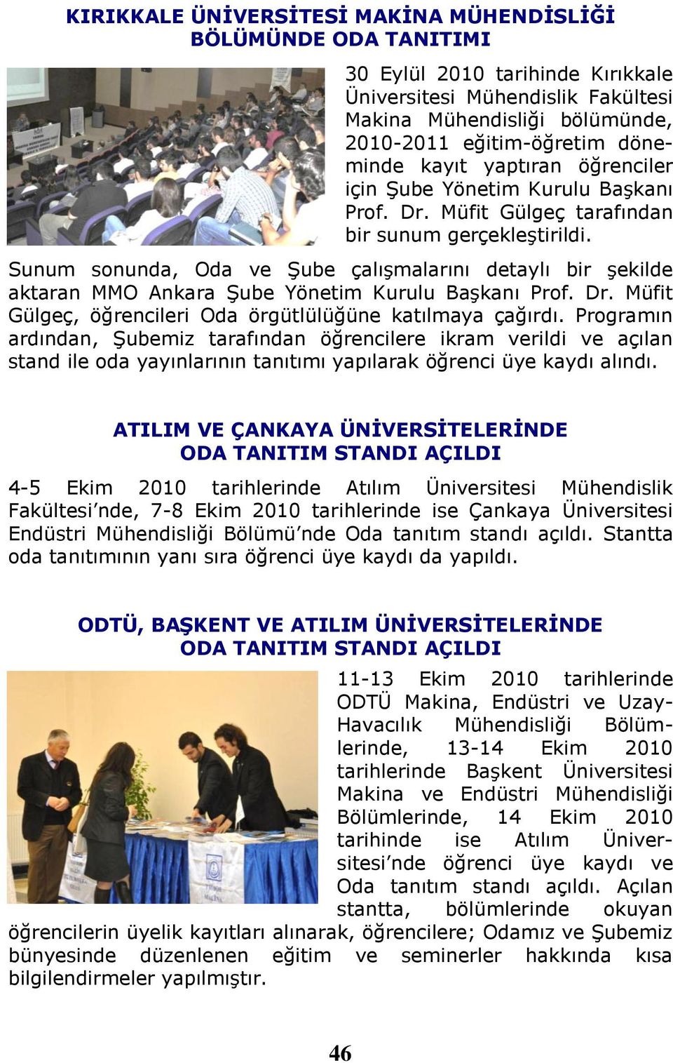 Sunum sonunda, Oda ve Şube çalışmalarını detaylı bir şekilde aktaran MMO Ankara Şube Yönetim Kurulu Başkanı Prof. Dr. Müfit Gülgeç, öğrencileri Oda örgütlülüğüne katılmaya çağırdı.