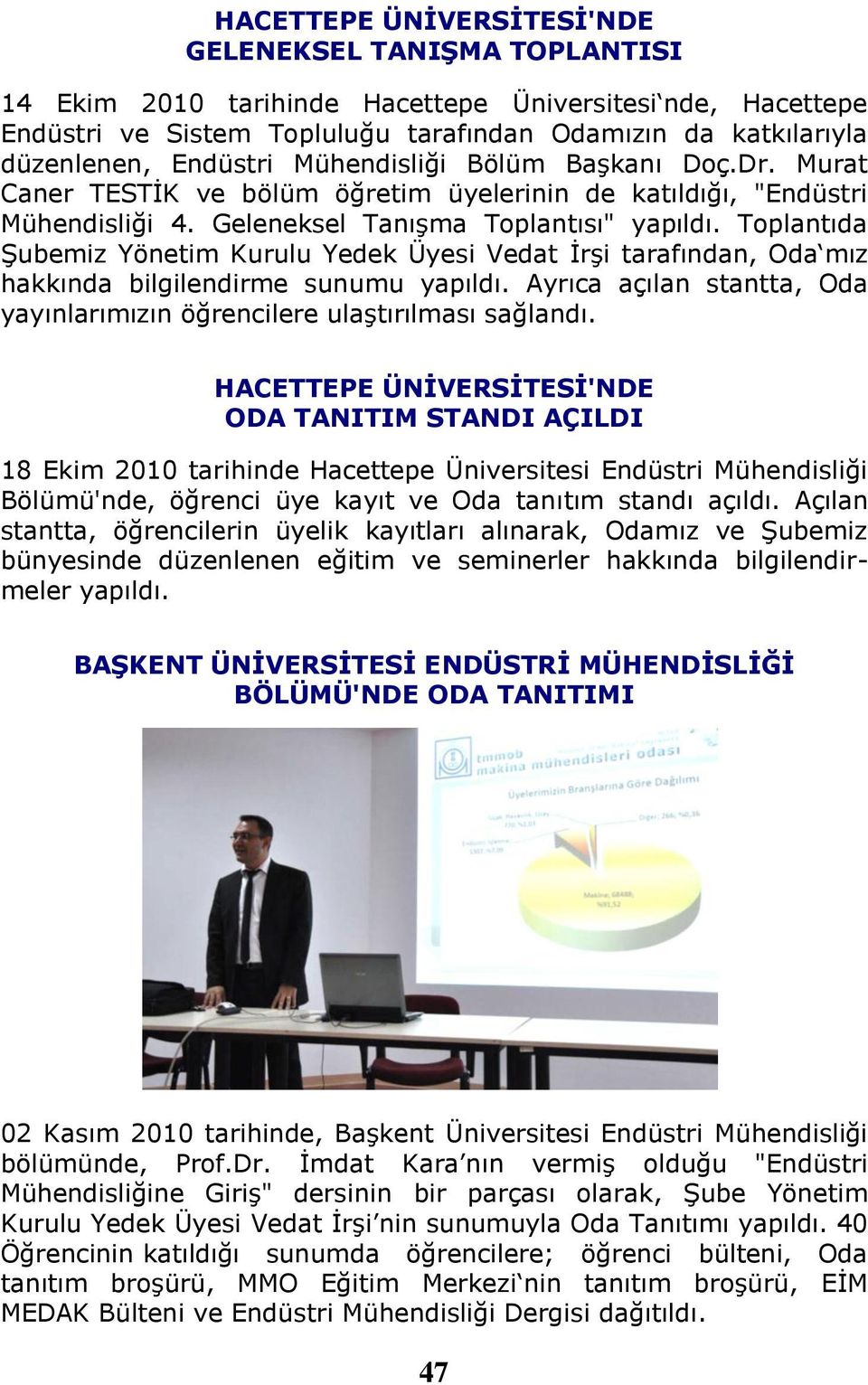 Toplantıda Şubemiz Yönetim Kurulu Yedek Üyesi Vedat İrşi tarafından, Oda mız hakkında bilgilendirme sunumu yapıldı. Ayrıca açılan stantta, Oda yayınlarımızın öğrencilere ulaştırılması sağlandı.