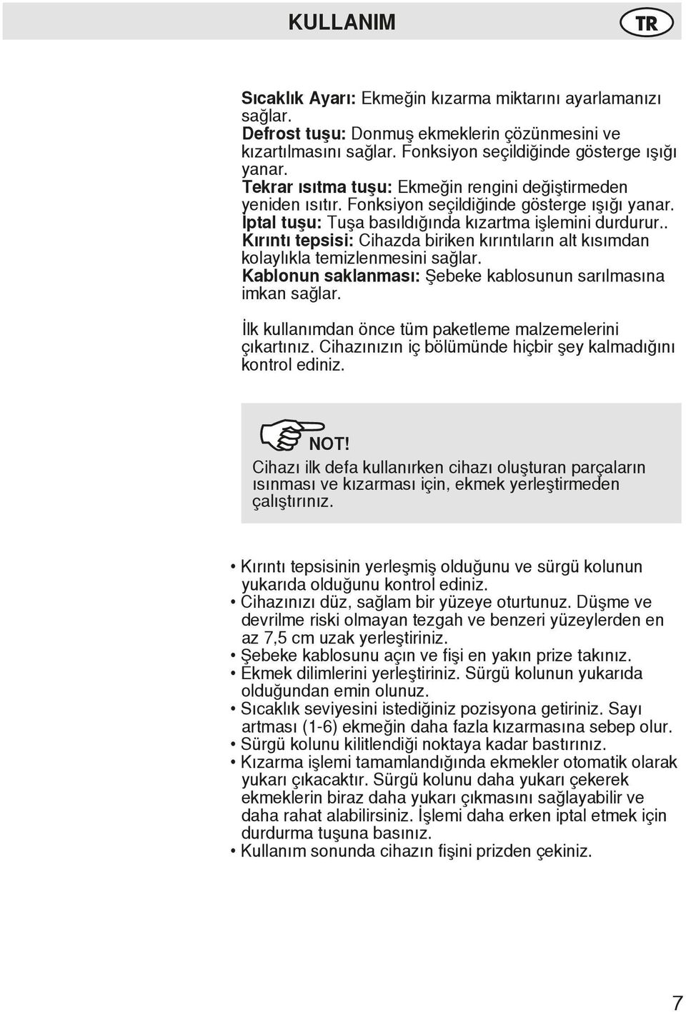 . Kırıntı tepsisi: Cihazda biriken kırıntıların alt kısımdan kolaylıkla temizlenmesini sağlar. Kablonun saklanması: Şebeke kablosunun sarılmasına imkan sağlar.