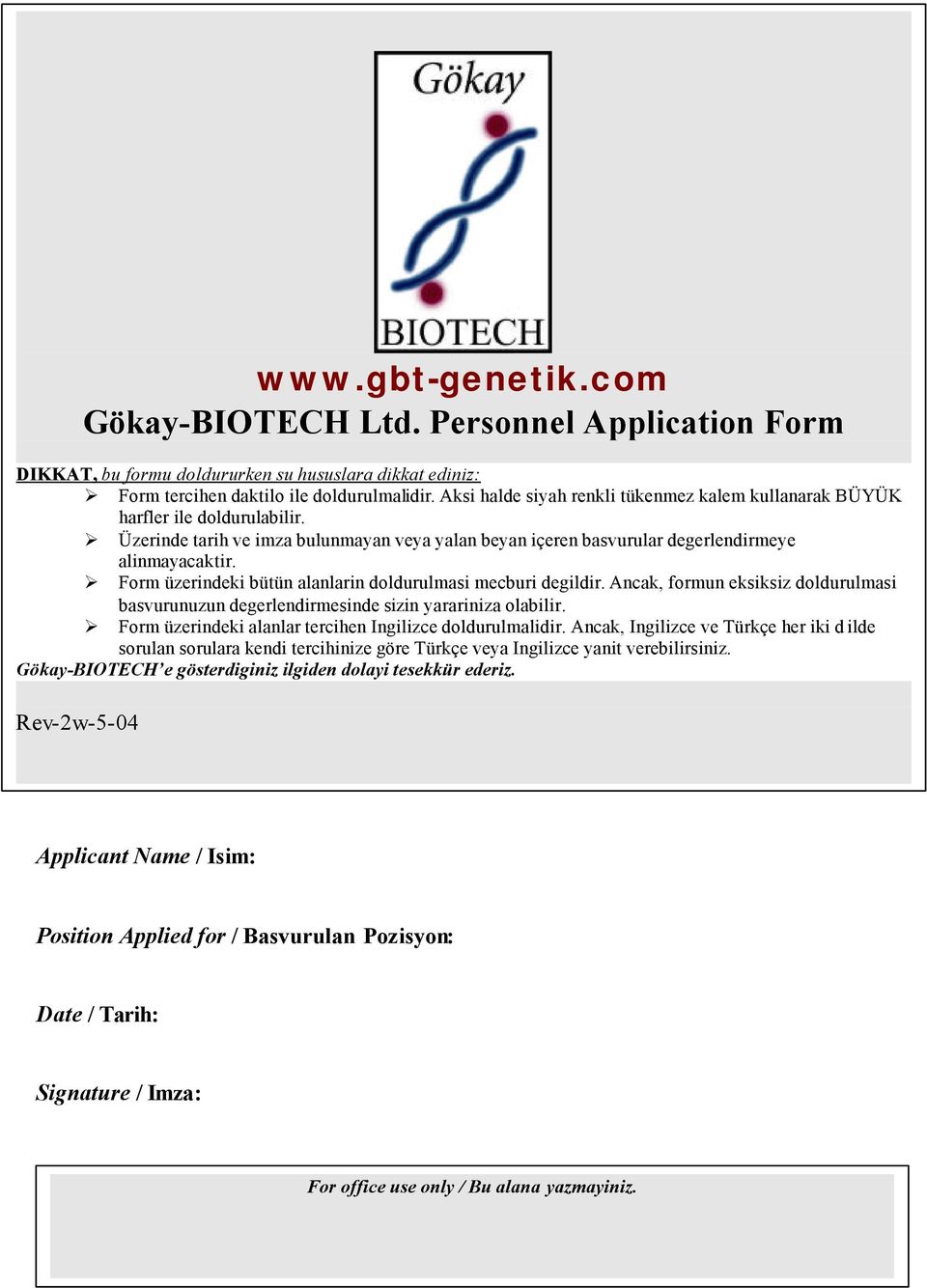 Form üzerindeki bütün alanlarin doldurulmasi mecburi degildir. Ancak, formun eksiksiz doldurulmasi basvurunuzun degerlendirmesinde sizin yarariniza olabilir.