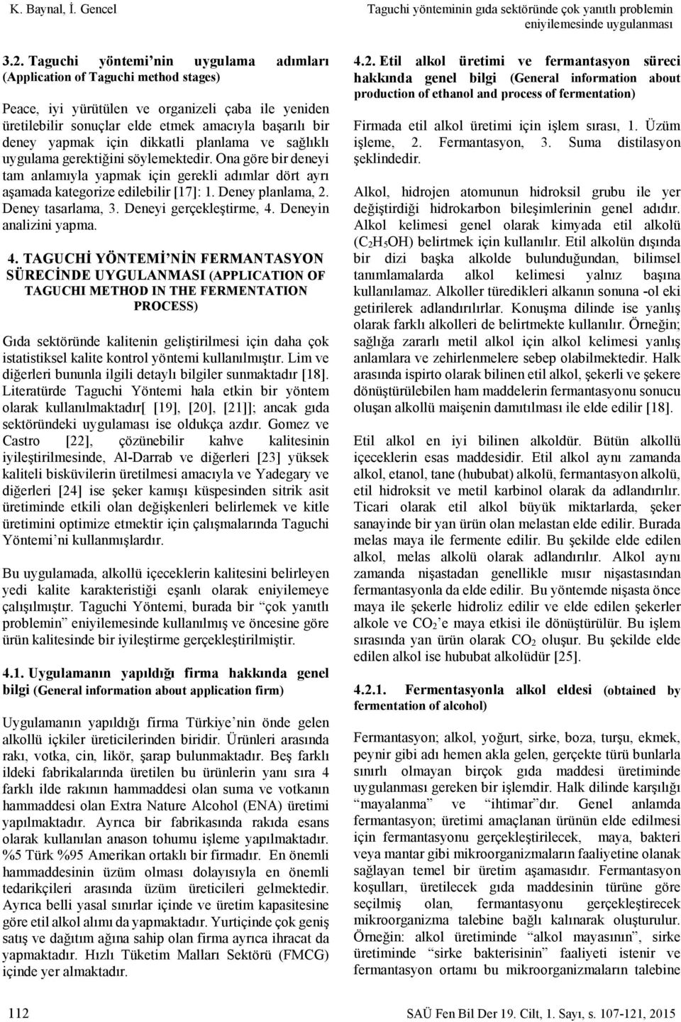 için dikkatli planlama ve sağlıklı uygulama gerektiğini söylemektedir. Ona göre bir deneyi tam anlamıyla yapmak için gerekli adımlar dört ayrı aşamada kategorize edilebilir [7]:. Deney planlama,.