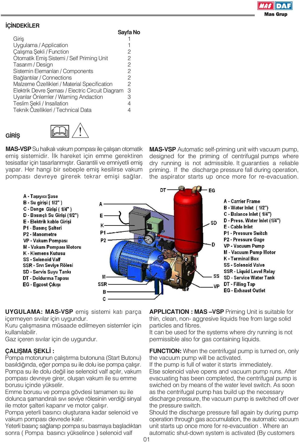 Özellikleri / Technical Data 4 G R fi MAS-VSP Su halkal vakum pompas ile çal flan otomatik emifl sistemidir. lk hareket için emme gerektiren tesisatlar için tasarlanm flt r.