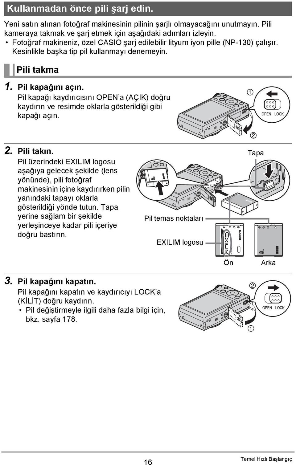 Pil kapağı kaydırıcısını OPEN a (AÇIK) doğru kaydırın ve resimde oklarla gösterildiği gibi kapağı açın. 2. Pili takın.