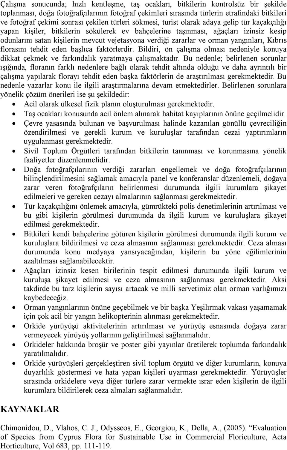 vejetasyona verdiği zararlar ve orman yangınları, Kıbrıs florasını tehdit eden başlıca faktörlerdir. Bildiri, ön çalışma olması nedeniyle konuya dikkat çekmek ve farkındalık yaratmaya çalışmaktadır.