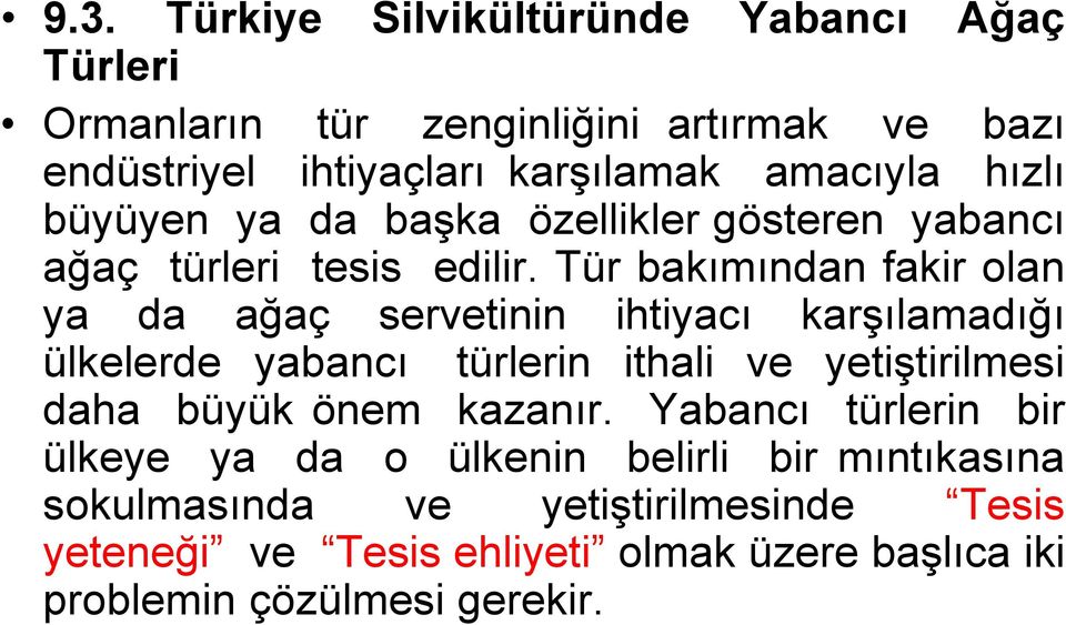 Tür bakımından fakir olan ya da ağaç servetinin ihtiyacı karşılamadığı ülkelerde yabancı türlerin ithali ve yetiştirilmesi daha büyük önem