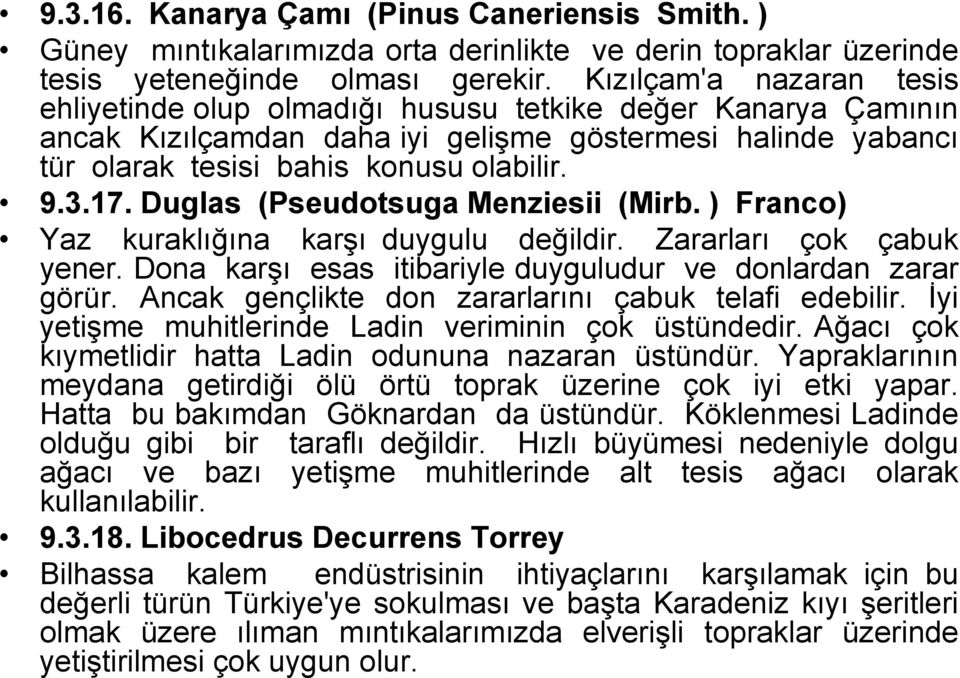 Duglas (Pseudotsuga Menziesii (Mirb. ) Franco) Yaz kuraklığına karşı duygulu değildir. Zararları çok çabuk yener. Dona karşı esas itibariyle duyguludur ve donlardan zarar görür.