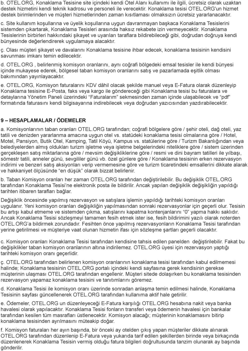 Site kullanım koşullarına ve üyelik koşullarına uygun davranmayan başkaca Konaklama Tesislerini sistemden çıkartarak, Konaklama Tesisleri arasında haksız rekabete izin vermeyecektir.