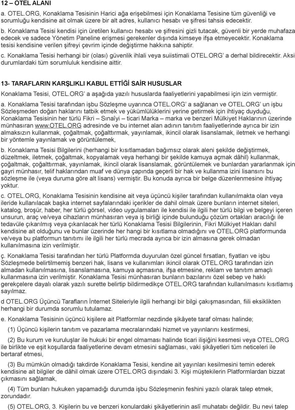 etmeyecektir. Konaklama tesisi kendisine verilen şifreyi çevrim içinde değiştirme hakkına sahiptir. c. Konaklama Tesisi herhangi bir (olası) güvenlik ihlali veya suiistimali OTEL.