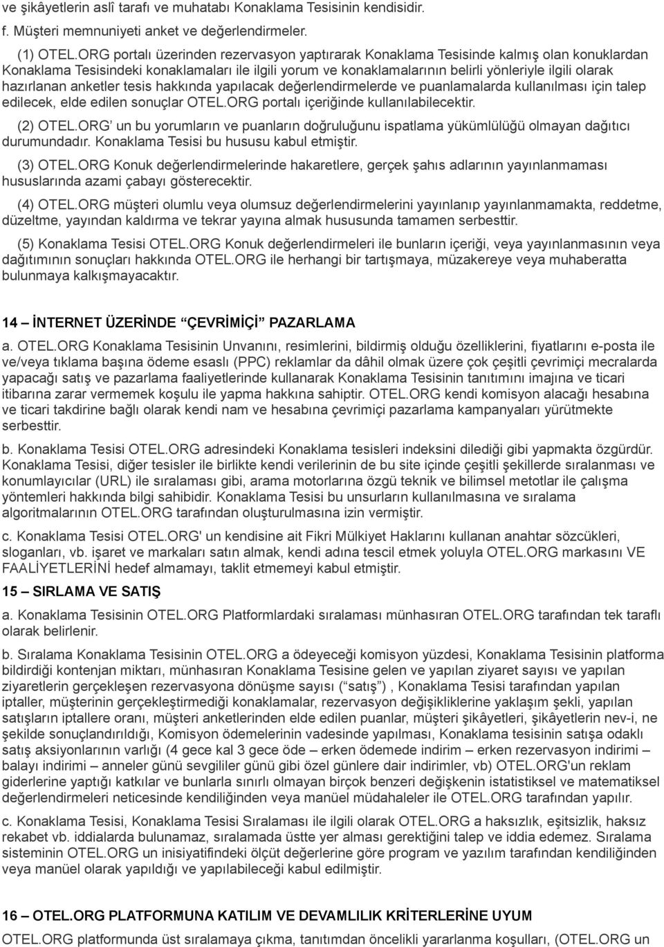 hazırlanan anketler tesis hakkında yapılacak değerlendirmelerde ve puanlamalarda kullanılması için talep edilecek, elde edilen sonuçlar OTEL.ORG portalı içeriğinde kullanılabilecektir. (2) OTEL.