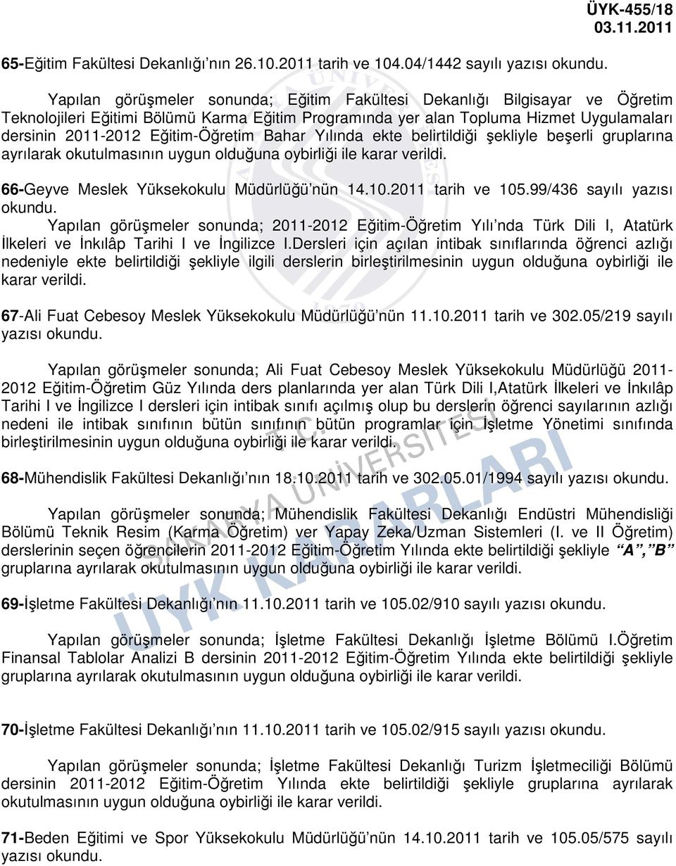 Uygulamaları dersinin 2011-2012 Eğitim-Öğretim Bahar Yılında ekte belirtildiği şekliyle beşerli gruplarına ayrılarak okutulmasının uygun olduğuna oybirliği ile karar verildi.