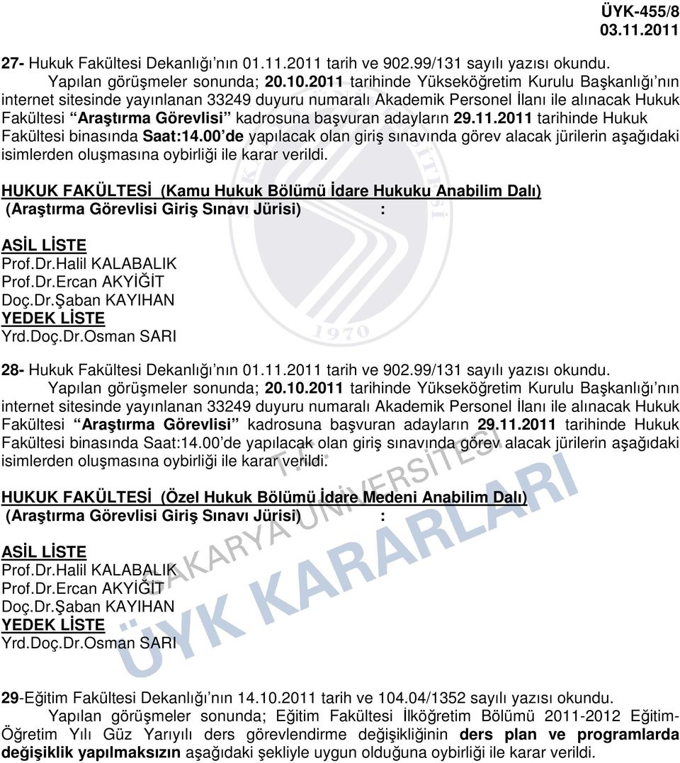 adayların 29.11.2011 tarihinde Hukuk Fakültesi binasında Saat:14.00 de yapılacak olan giriş sınavında görev alacak jürilerin aşağıdaki isimlerden oluşmasına oybirliği ile karar verildi.