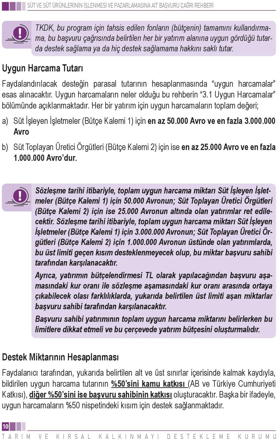 1 Uygun Harcamalar bölümünde açıklanmaktadır. Her bir yatırım için uygun harcamaların toplam değeri; a) Süt İşleyen İşletmeler (Bütçe Kalemi 1) için en az 50.000 