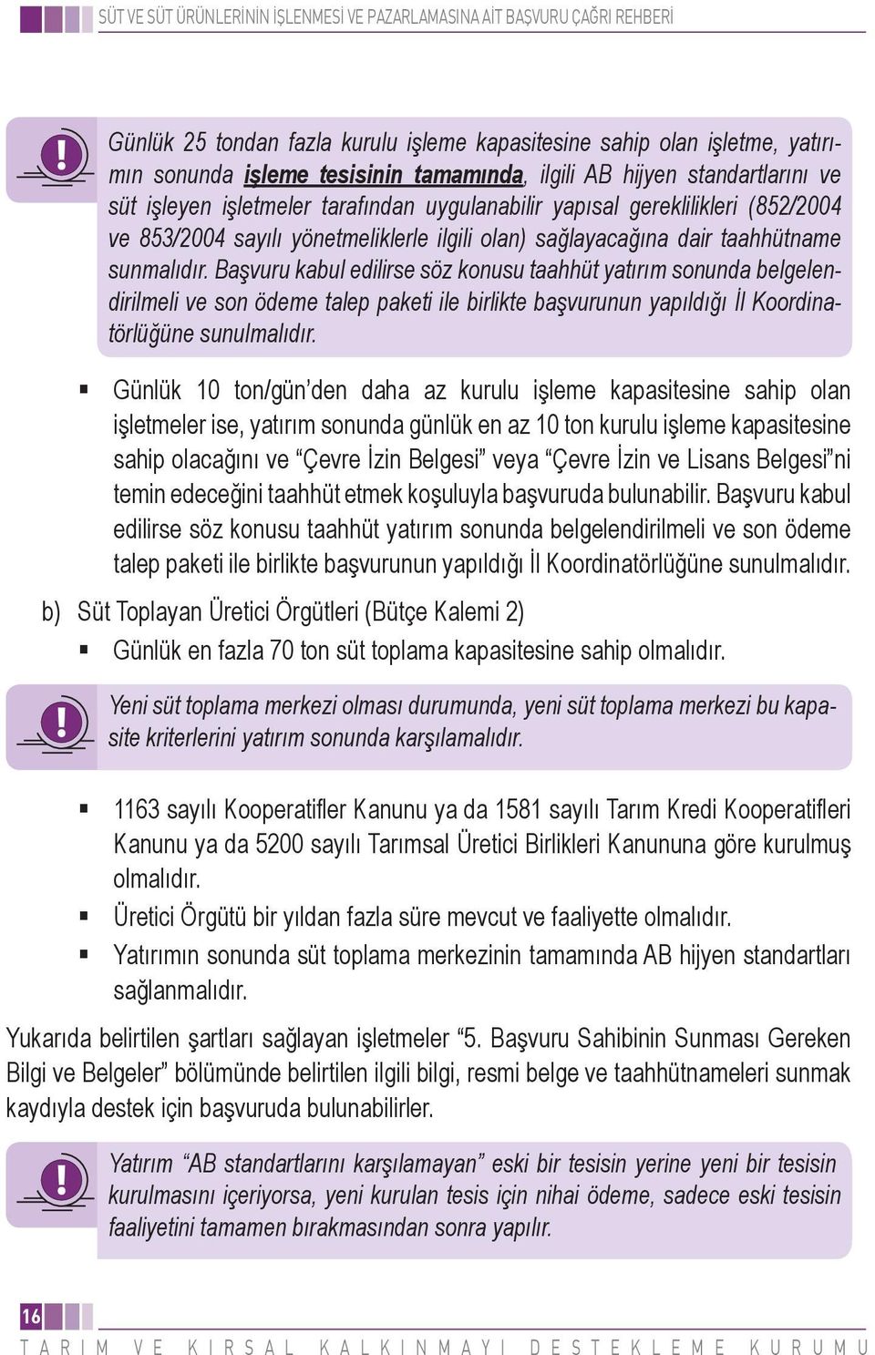 Başvuru kabul edilirse söz konusu taahhüt yatırım sonunda belgelendirilmeli ve son ödeme talep paketi ile birlikte başvurunun yapıldığı İl Koordinatörlüğüne sunulmalıdır.