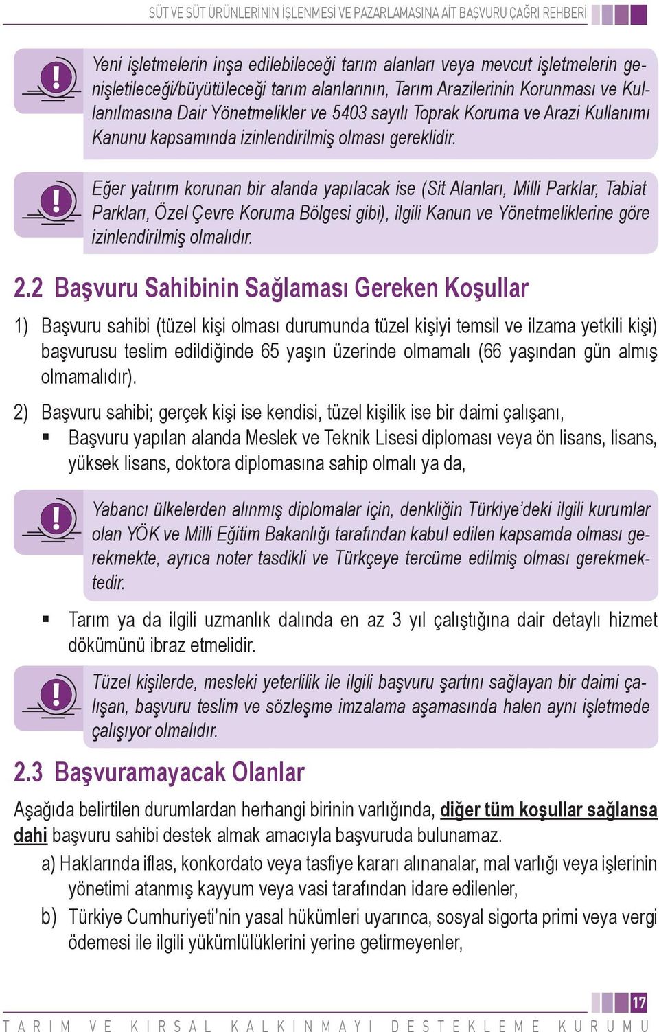 Eğer yatırım korunan bir alanda yapılacak ise (Sit Alanları, Milli Parklar, Tabiat Parkları, Özel Çevre Koruma Bölgesi gibi), ilgili Kanun ve Yönetmeliklerine göre izinlendirilmiş olmalıdır. 2.