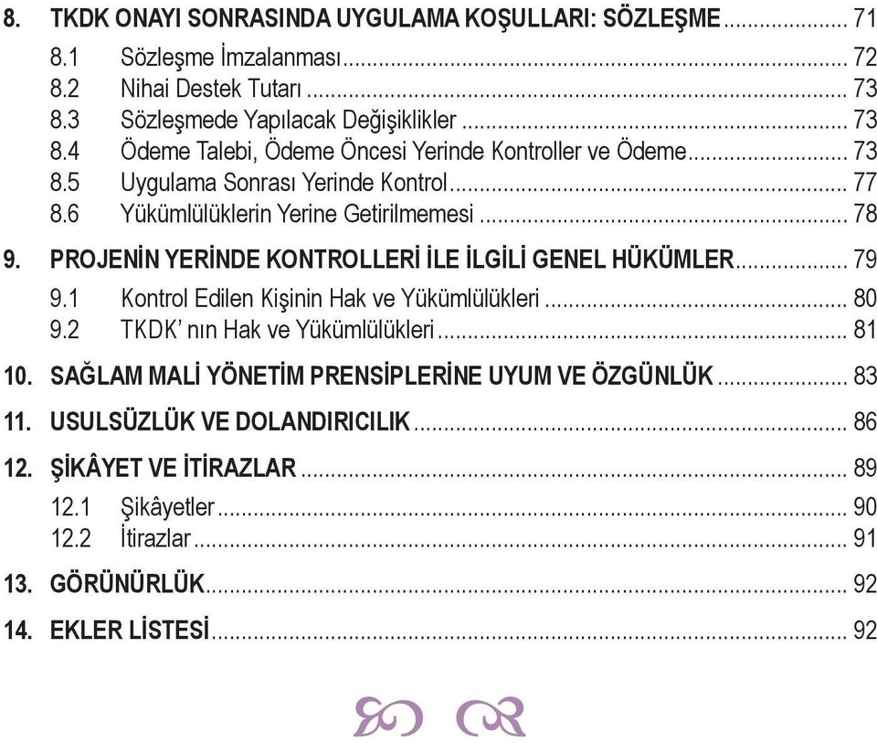 6 Yükümlülüklerin Yerine Getirilmemesi... 78 9. PROJENİN YERİNDE KONTROLLERİ İLE İLGİLİ GENEL HÜKÜMLER... 79 9.1 Kontrol Edilen Kişinin Hak ve Yükümlülükleri... 80 9.