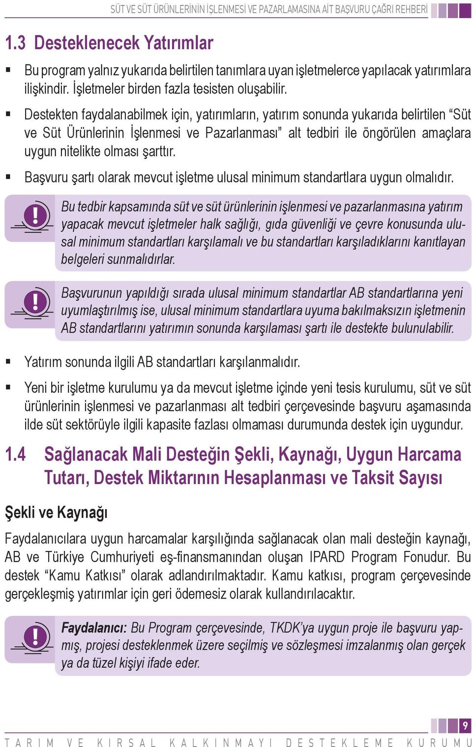 Destekten faydalanabilmek için, yatırımların, yatırım sonunda yukarıda belirtilen Süt ve Süt Ürünlerinin İşlenmesi ve Pazarlanması alt tedbiri ile öngörülen amaçlara uygun nitelikte olması şarttır.