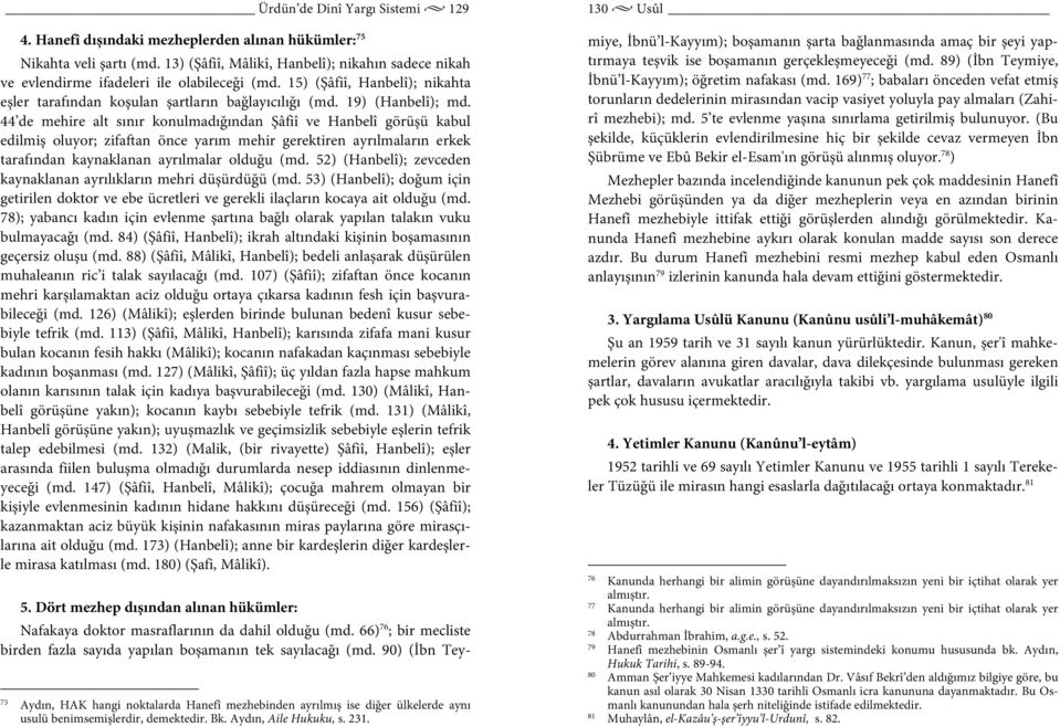 44 de mehire alt sınır konulmadığından Şâfiî ve Hanbelî görüşü kabul edilmiş oluyor; zifaftan önce yarım mehir gerektiren ayrılmaların erkek tarafından kaynaklanan ayrılmalar olduğu (md.