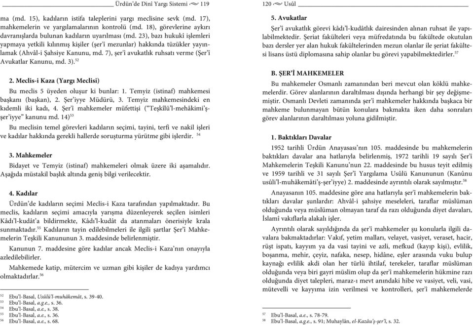 23), bazı hukukî işlemleri yapmaya yetkili kılınmış kişiler (şer'î mezunlar) hakkında tüzükler yayınlamak (Ahvâl-i Şahsiye Kanunu, md. 7), şer'î avukatlık ruhsatı verme (Şer î Avukatlar Kanunu, md.