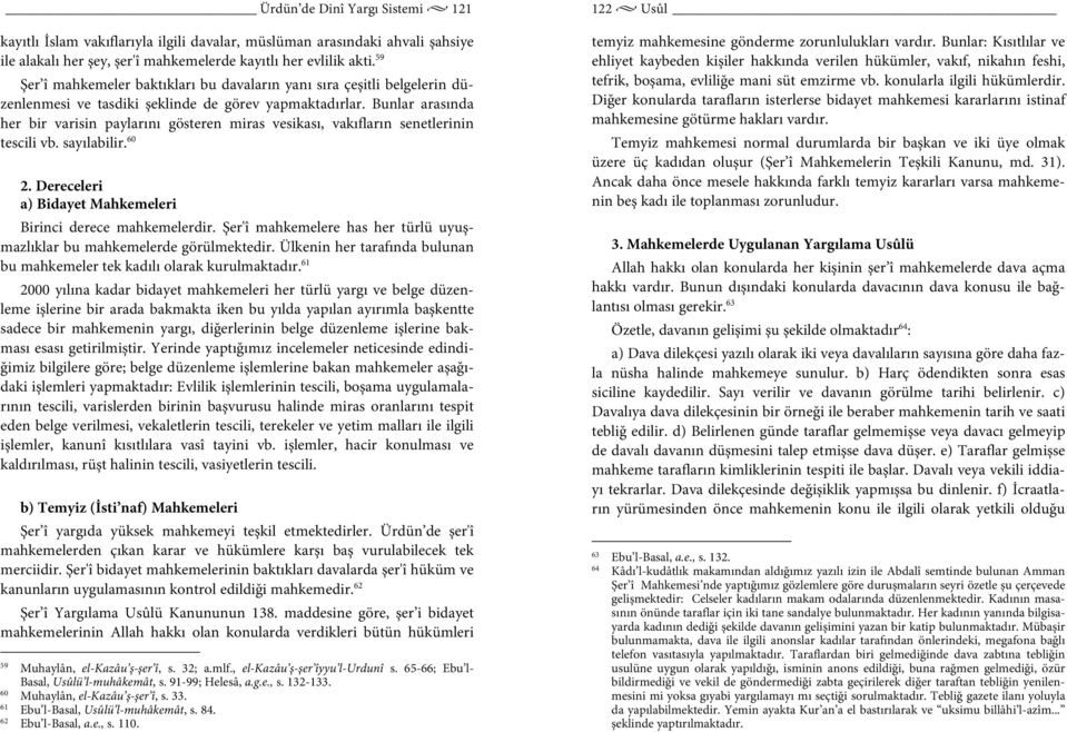 Bunlar arasında her bir varisin paylarını gösteren miras vesikası, vakıfların senetlerinin tescili vb. sayılabilir. 60 2. Dereceleri a) Bidayet Mahkemeleri Birinci derece mahkemelerdir.