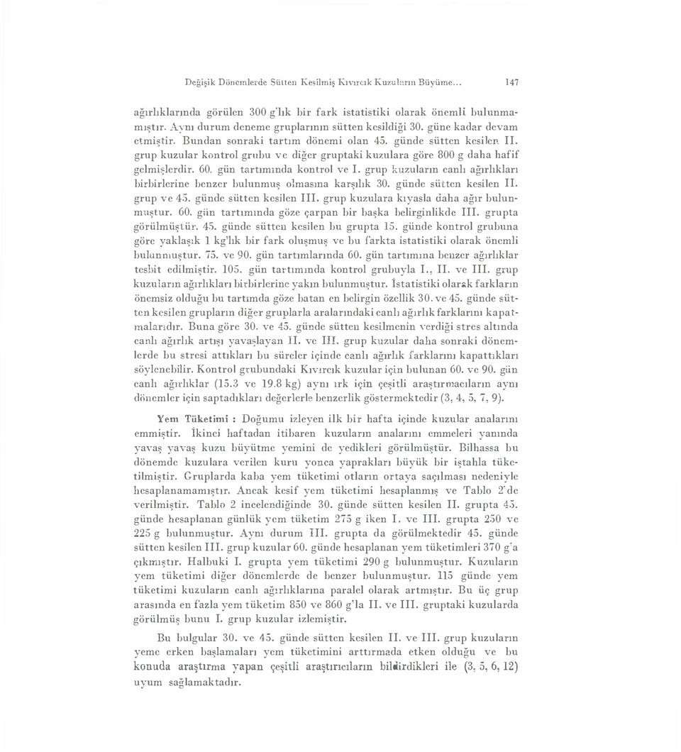 grup kuzular kontrol grubu ve diğer gruptaki kuzulara göre 800 g daha hafif gelmişlerdir. 60. gün tartımında kontrol ve I.