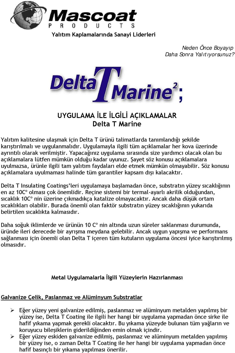 Uygulamayla ilgili tüm açıklamalar her kova üzerinde ayrıntılı olarak verilmiştir. Yapacağınız uygulama sırasında size yardımcı olacak olan bu açıklamalara lütfen mümkün olduğu kadar uyunuz.