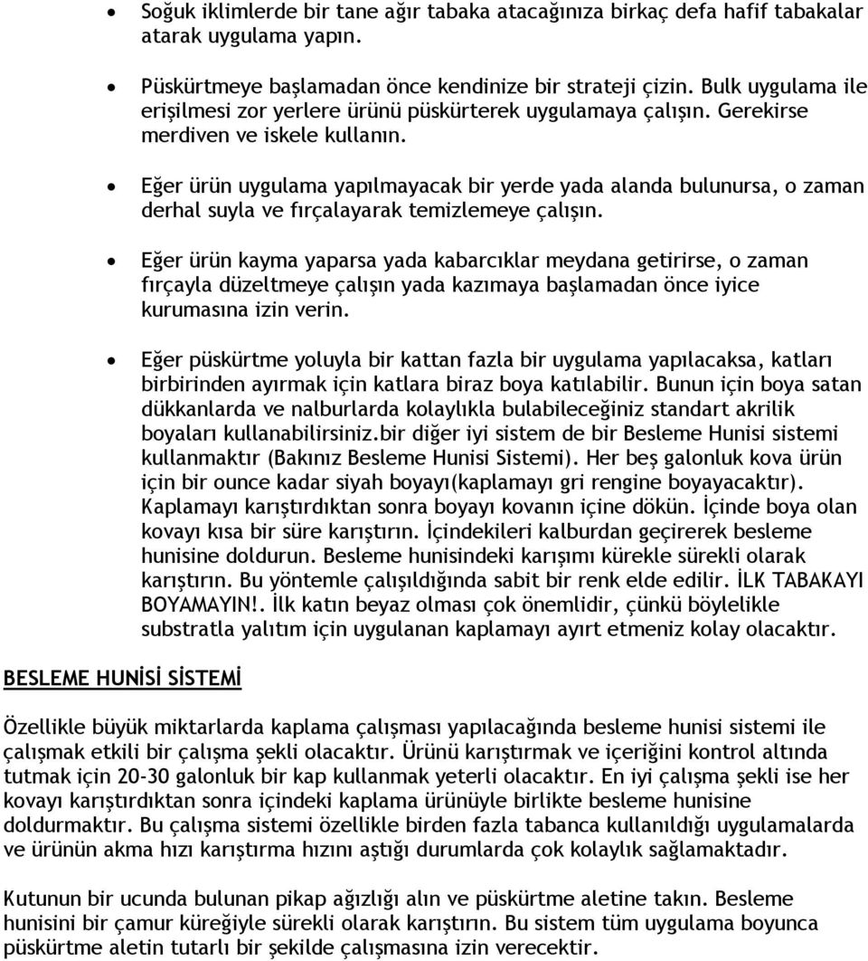 Eğer ürün uygulama yapılmayacak bir yerde yada alanda bulunursa, o zaman derhal suyla ve fırçalayarak temizlemeye çalışın.