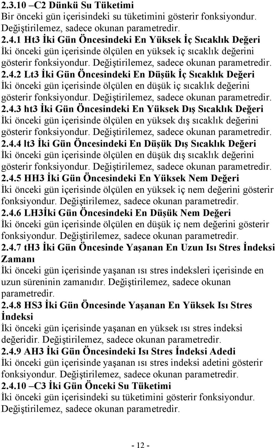 2 Lt3 Đki Gün Öncesindeki En Düşük Đç Sıcaklık Değeri Đki önceki gün içerisinde ölçülen en düşük iç sıcaklık değerini gösterir fonksiyondur. Değiştirilemez, sadece okunan parametredir. 2.4.